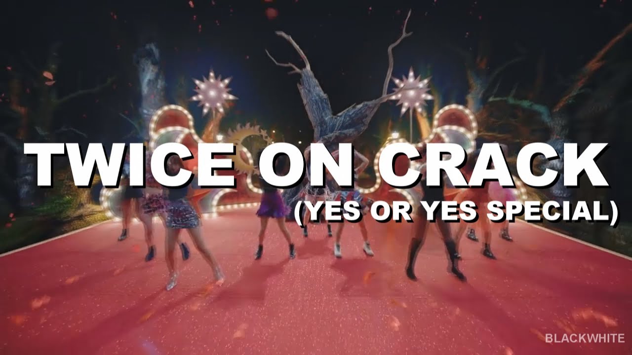 TWICE ON CRACK (YES OR YES SPECIAL)