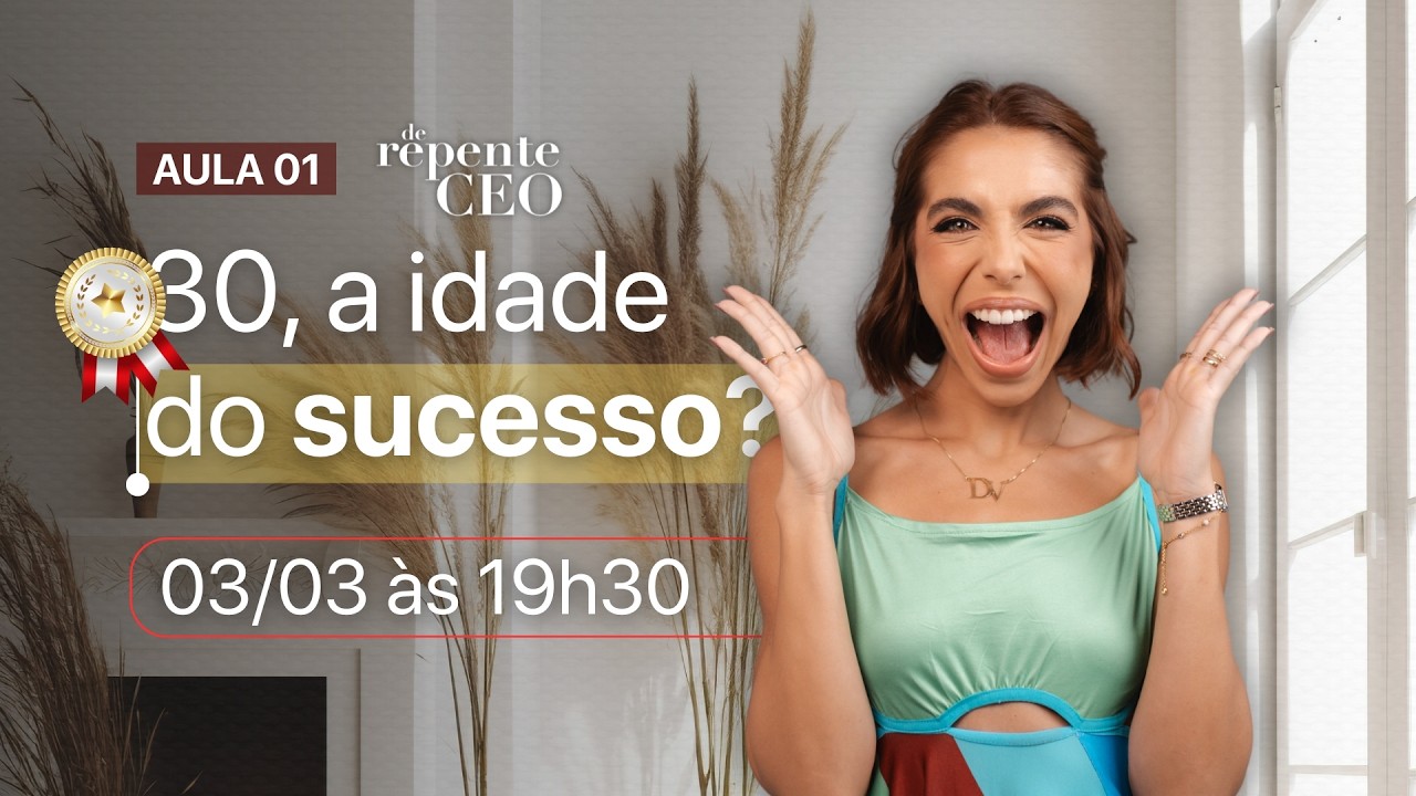 30, a idade do sucesso? | Aula 1 - De Repente CEO
