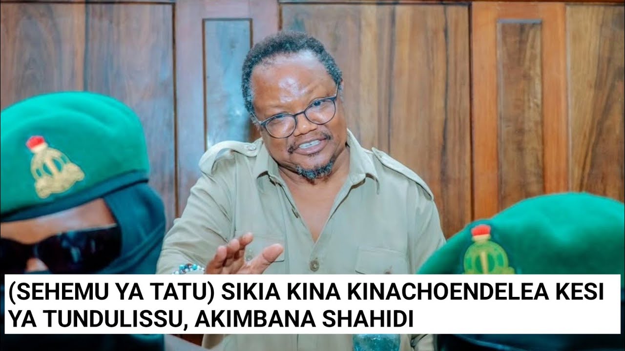 SIKIA KINACHOENDELEA KESI YA TUNDULISSU, AENDELEA  KUMBANA SHAHIDI NAMBA MOJA (SEHEMU YA TATU)