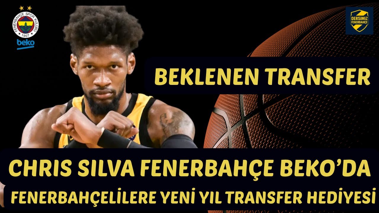 CHRIS SILVA FENERBAHÇE BEKO'DA / KISA TRANSFER HAMLESİ GELECEK Mİ ?
