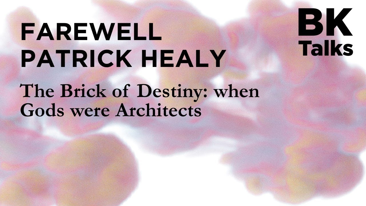 BK Talks: Farewell Patrick Healy: The Brick of Destiny: when Gods were Architects