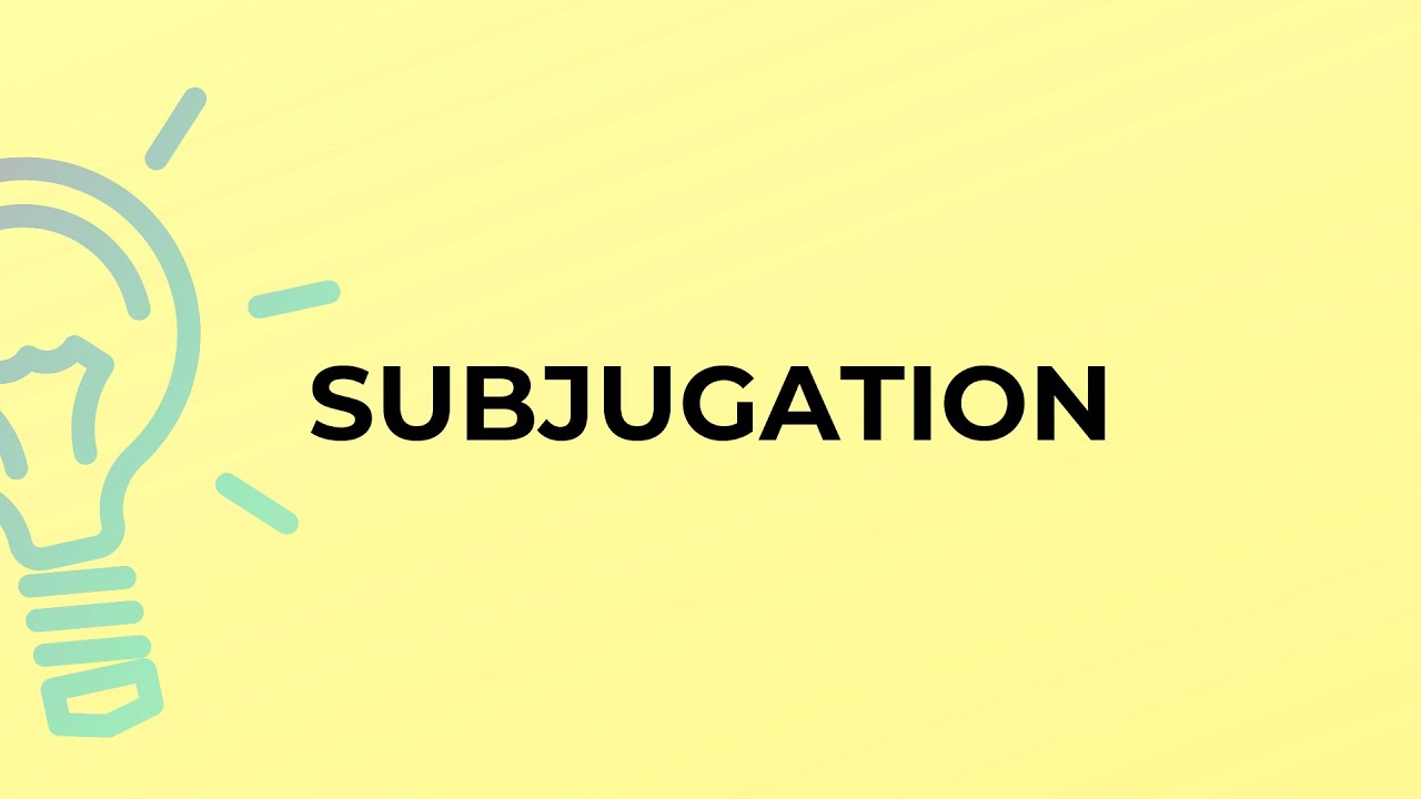 What is the meaning of the word SUBJUGATION?