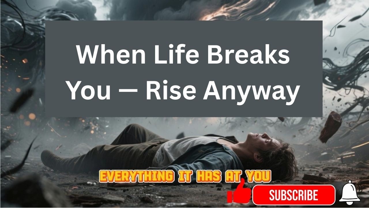When Life Breaks You — Rise Anyway