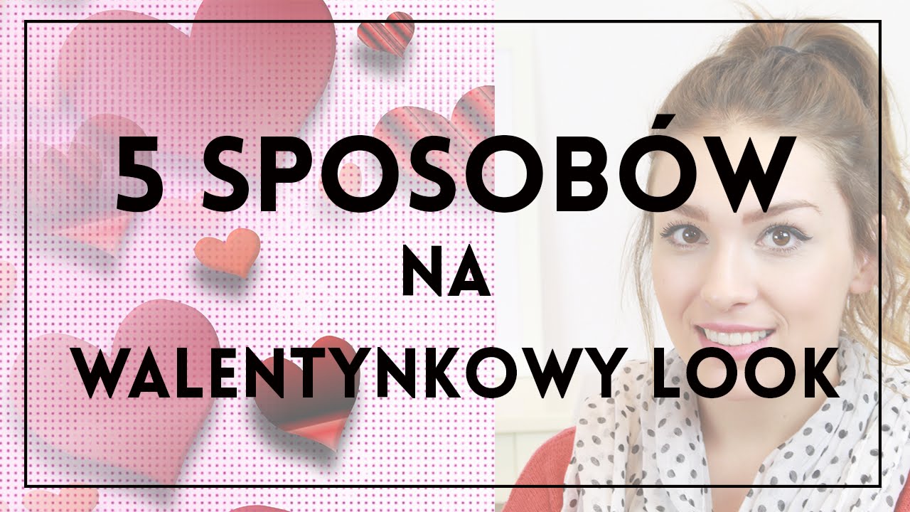 STRÓJ NA WALENTYNKI - 5 sposobów na to by wyglądać czarująco