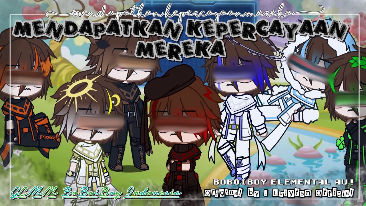 'Mendapatkan Kepercayaan Mereka' || GCMM BoBoiBoy Indonesia || Original || Element!AU