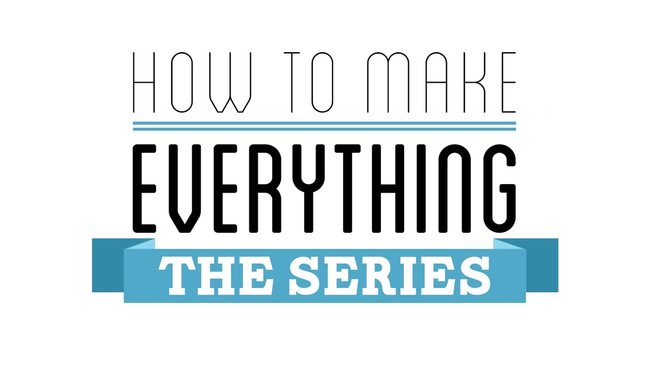 How To Make Everything: The Series