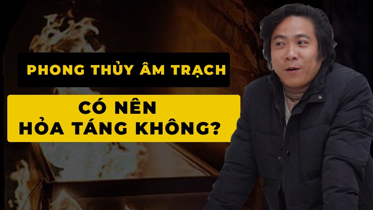 Phong Thủy Âm Trạch, Có Nên Hỏa Táng Không? (Khóa Đông Phương Học K16) -Bài 35 - Thầy Tâm An