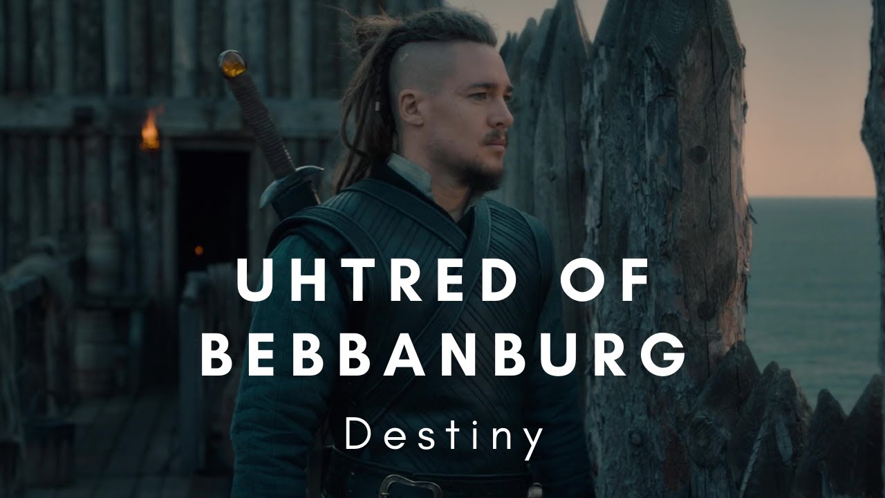 Uhtred of Bebbanburg (The Last Kingdom) | Destiny