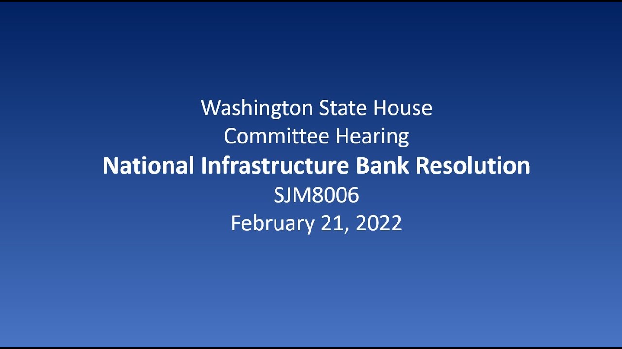 Washington State House Hearing on National Infrastructure Bank Resolution SJM8006- February 21, 2022