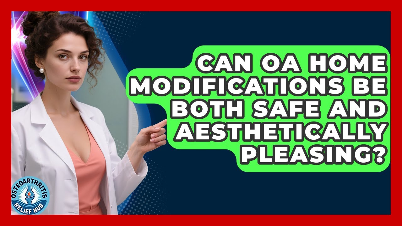 Can OA Home Modifications Be Both Safe And Aesthetically Pleasing? - Osteoarthritis Relief Hub