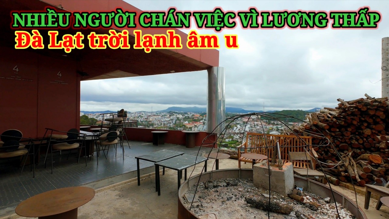 NHIỀU NGƯỜI CHÁN VIỆC VÌ LƯƠNG THẤP MỨC SỐNG CAO. ĐÀ LẠT TRỜI LẠNH ÂM U