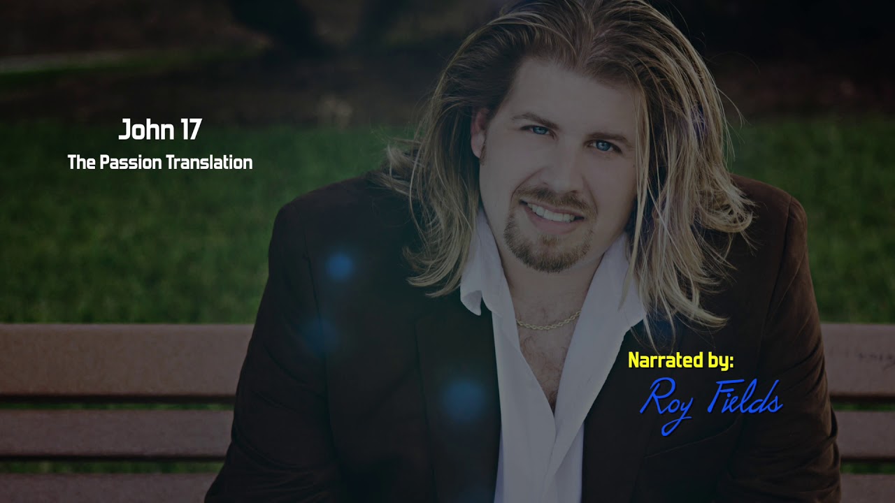 John 17 (TPT) The Passion Translation with Roy Fields