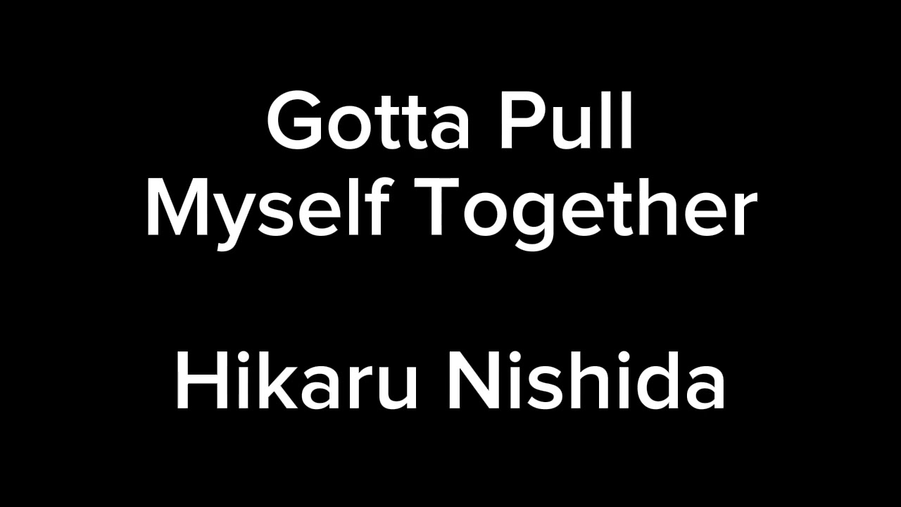 Hikaru Nishida Gotta Pull Myself Together