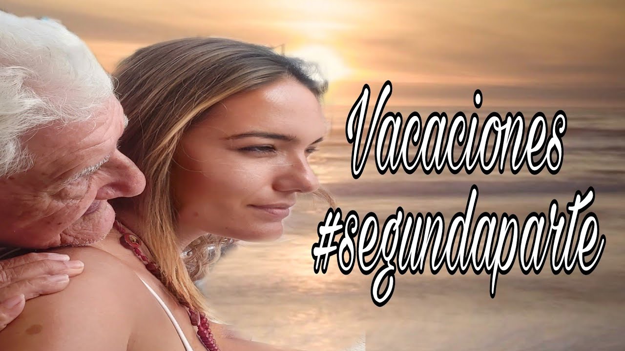 Vacaciones con el viejito #segundaparte
