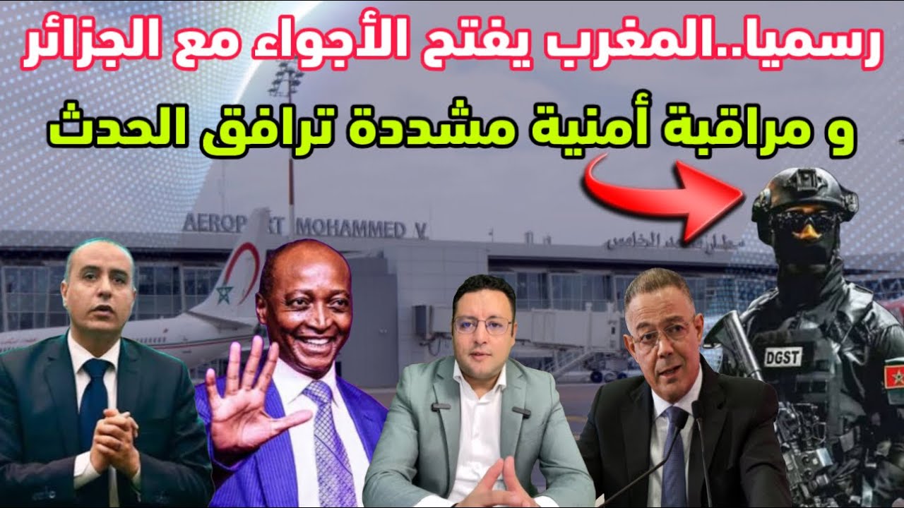 عاجل ‼️ المغرب يفتح الأجواء مع الجزائر و مراقبة أمنية مشددة ترافق الحدث 