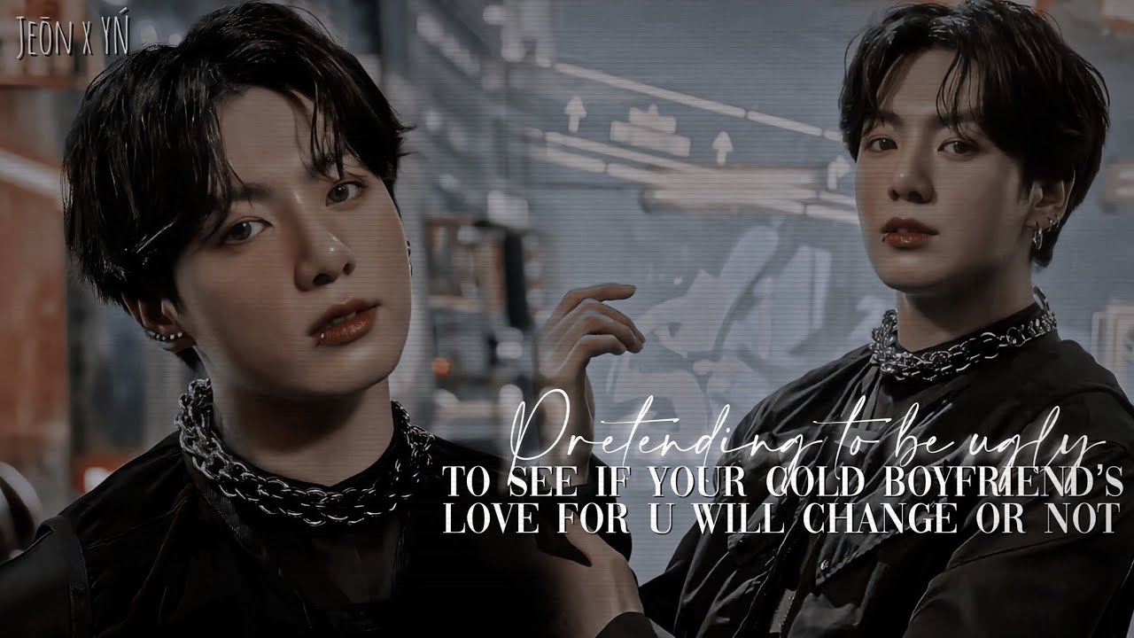 Pretending to be ugly to see if ur cold boyfriend’s love for u will change or not|| JUNGKOOK FF||