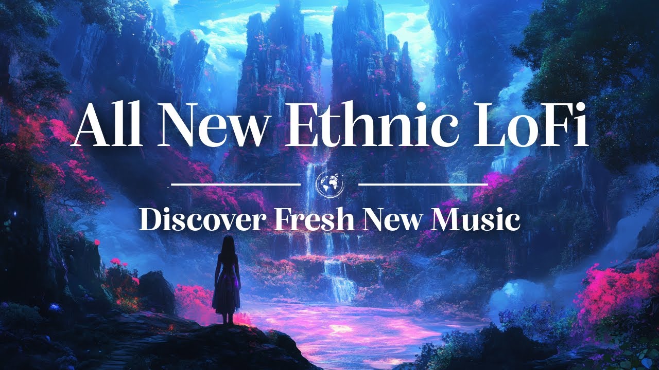 All New Ethnic LoFi 🌍 Discover Fresh New Music #2