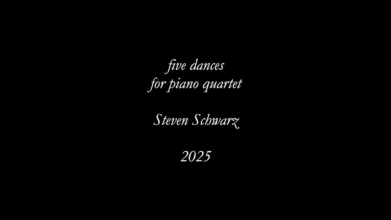 Steven Schwarz: five dances, for piano quartet (2025)