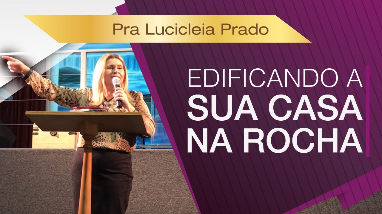 Pra. Lucicléia Prado | EDIFICANDO A SUA CASA NA ROCHA