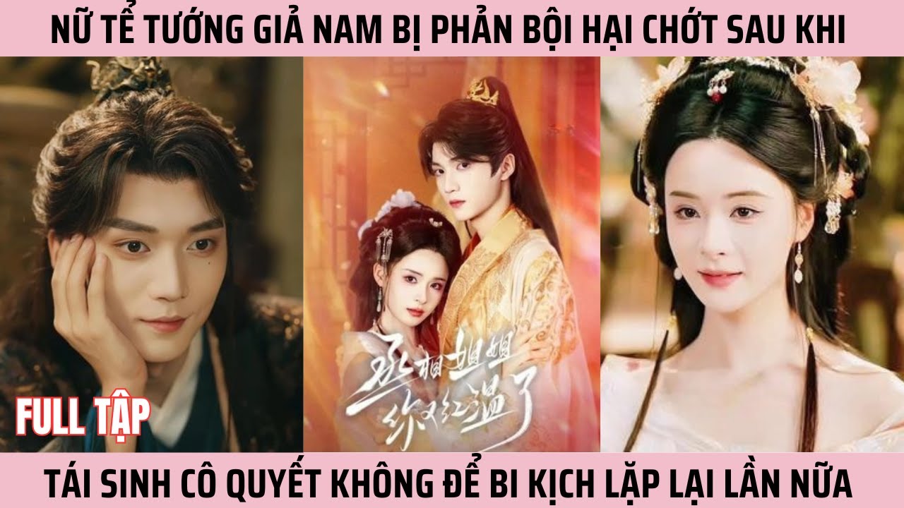 Nữ Tể Tướng Giả Nam Bị Phản Bội Hại Chớt Sau Khi Tái Sinh Cô Quyết Không Để Bi Kịch Lặp Lại Lần Nữa