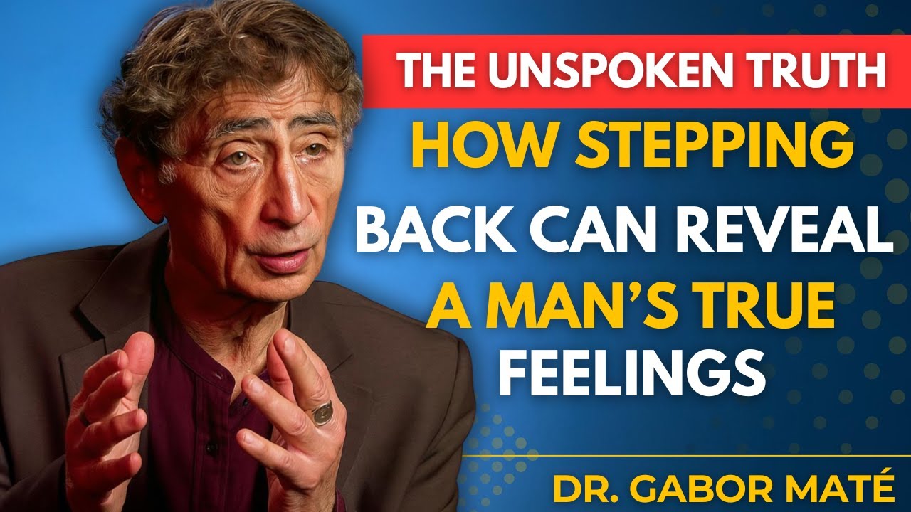 Why Stepping Back Reveals a Man’s True Feelings — How Space Exposes Real Attachment | Gabor Mate