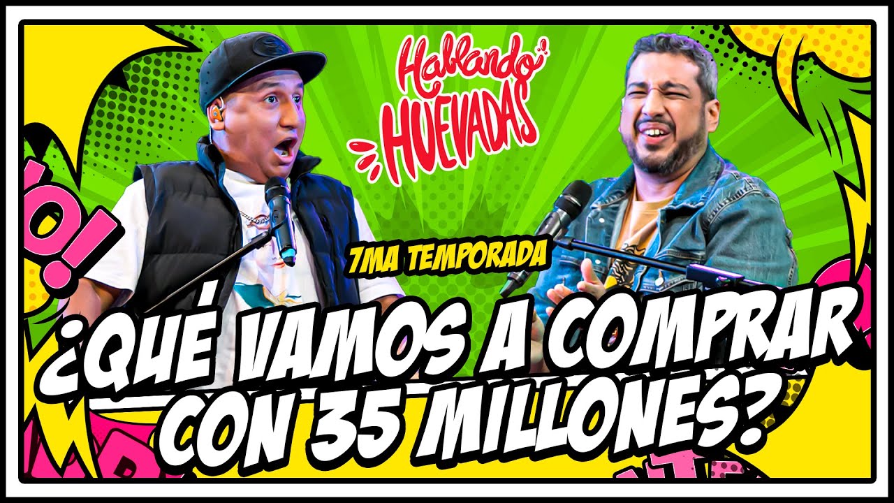 HABLANDO HUEVADAS - Séptima Temporada [¿QUÉ VAMOS A COMPRAR CON 35 MILLONES?]