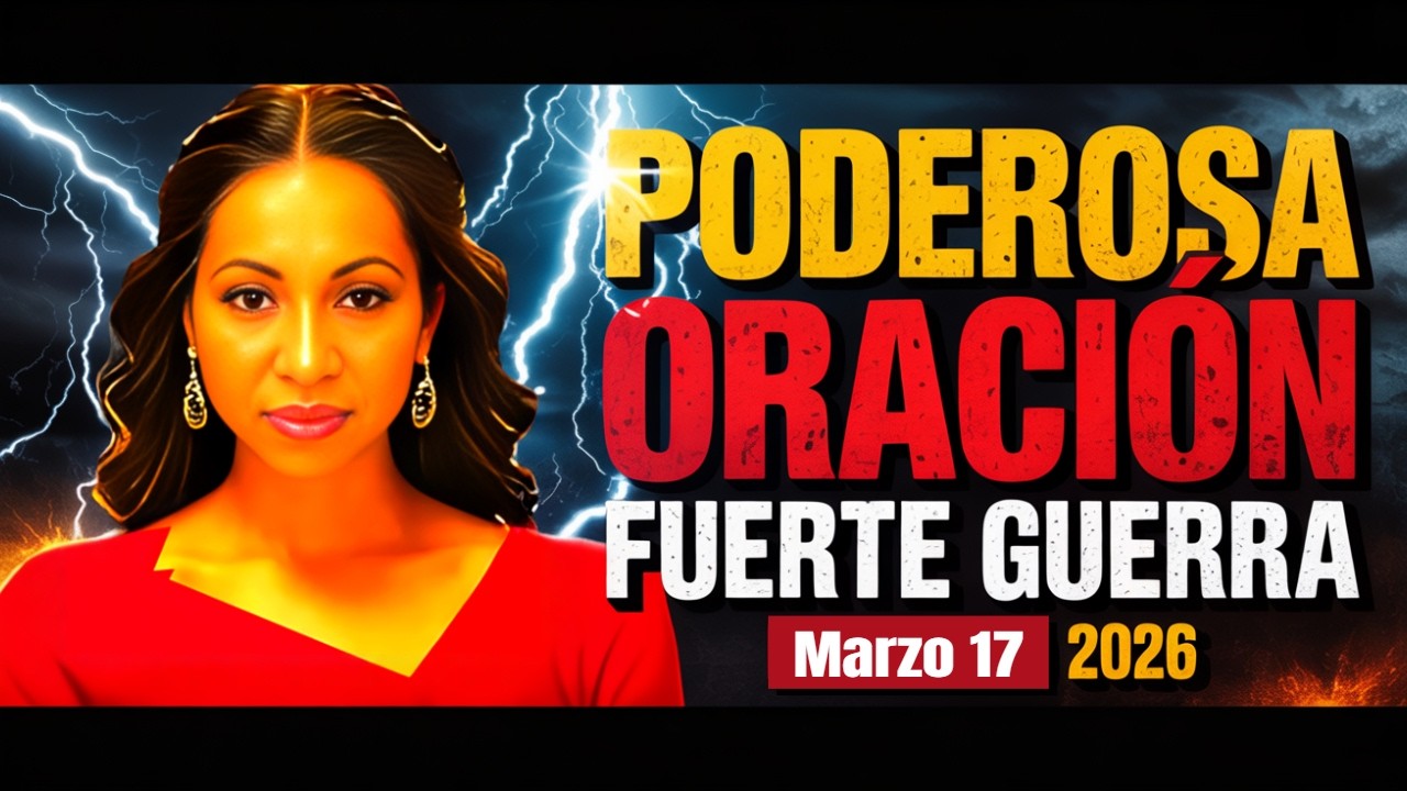 🔥 PODEROSA ORACIÓN: FUERTE GUERRA Marzo 17,2026