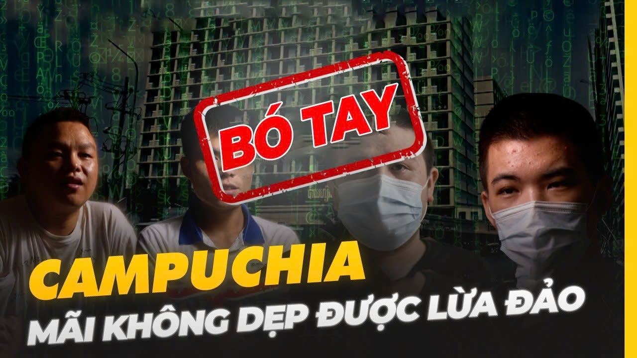 VÌ SAO CAMPUCHIA MÃI KHÔNG DẸP ĐƯỢC LỪA ĐẢO?