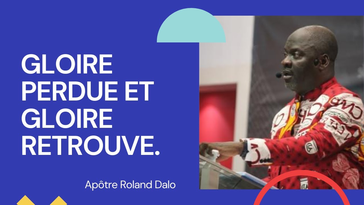 GLOIRE PERDUE, ET GLOIRE RETROUVE.   Apotre Roland Dalo