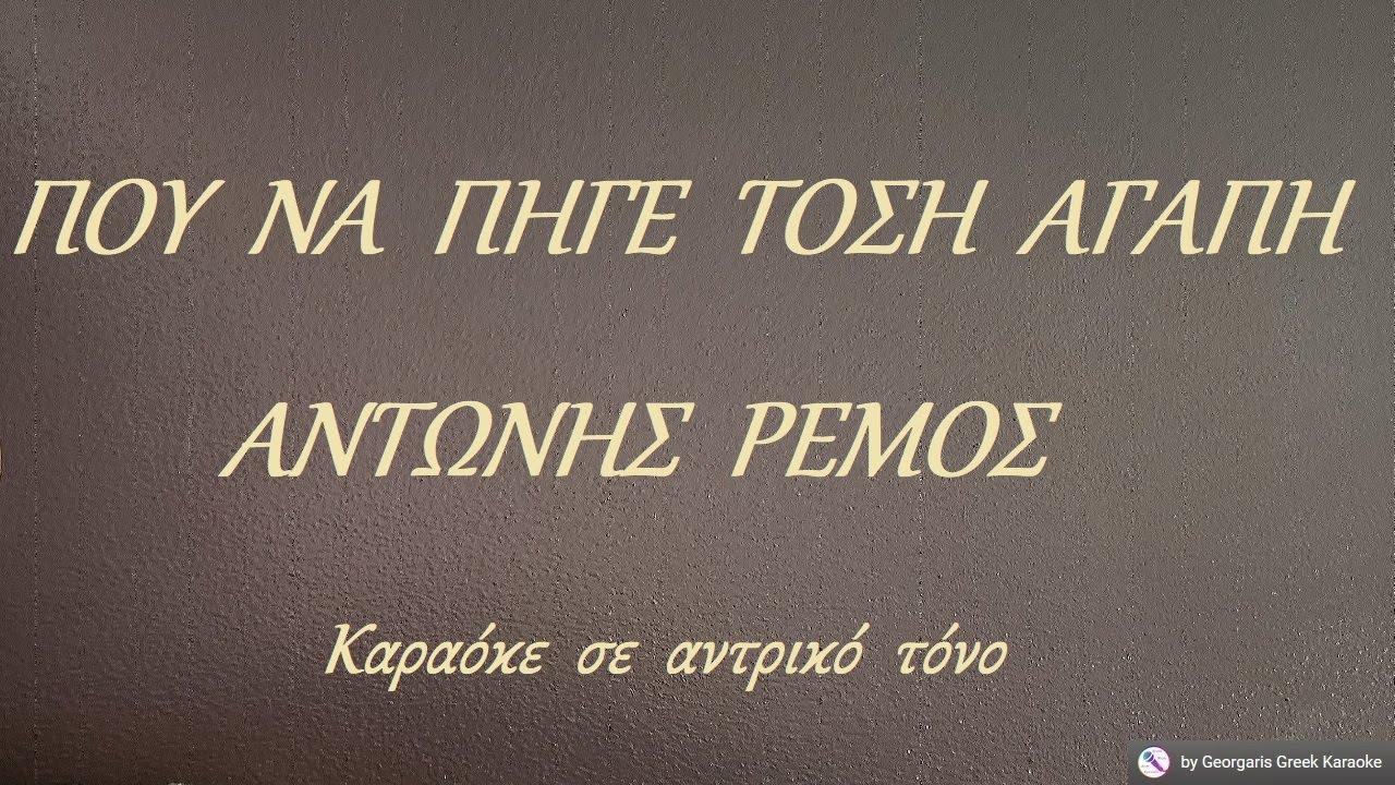 ΠΟΥ  ΝΑ  ΠΗΓΕ  ΤΟΣΗ  ΑΓΑΠΗ - ΑΝΤΩΝΗΣ  ΡΕΜΟΣ (ΡΕ) Καραόκε  σε  αντρικό  τόνο