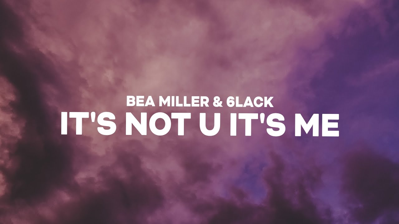 Bea Miller, 6LACK - it's not u it's me (Lyrics)
