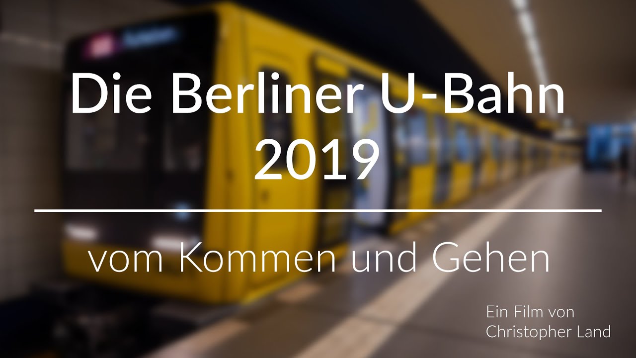 Die Berliner U-Bahn 2019 - vom Kommen und Gehen