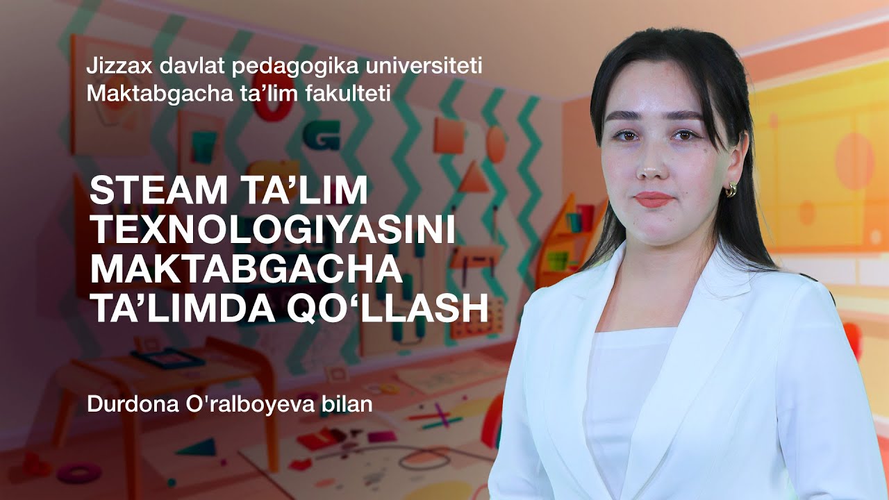 Durdona O'ralboyeva. Mavzu: STEAM ta’lim texnologiyasini maktabgacha ta’limda qo‘llash