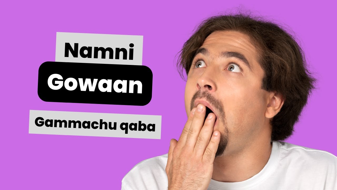 Namni Gowaan ammachu Qaba Jedhan ?