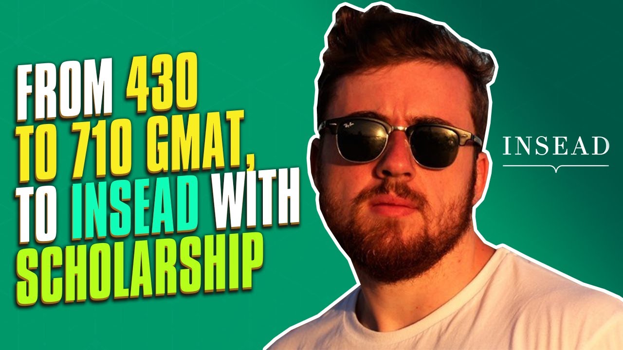 From a 430 to 710 GMAT, to INSEAD with Scholarship