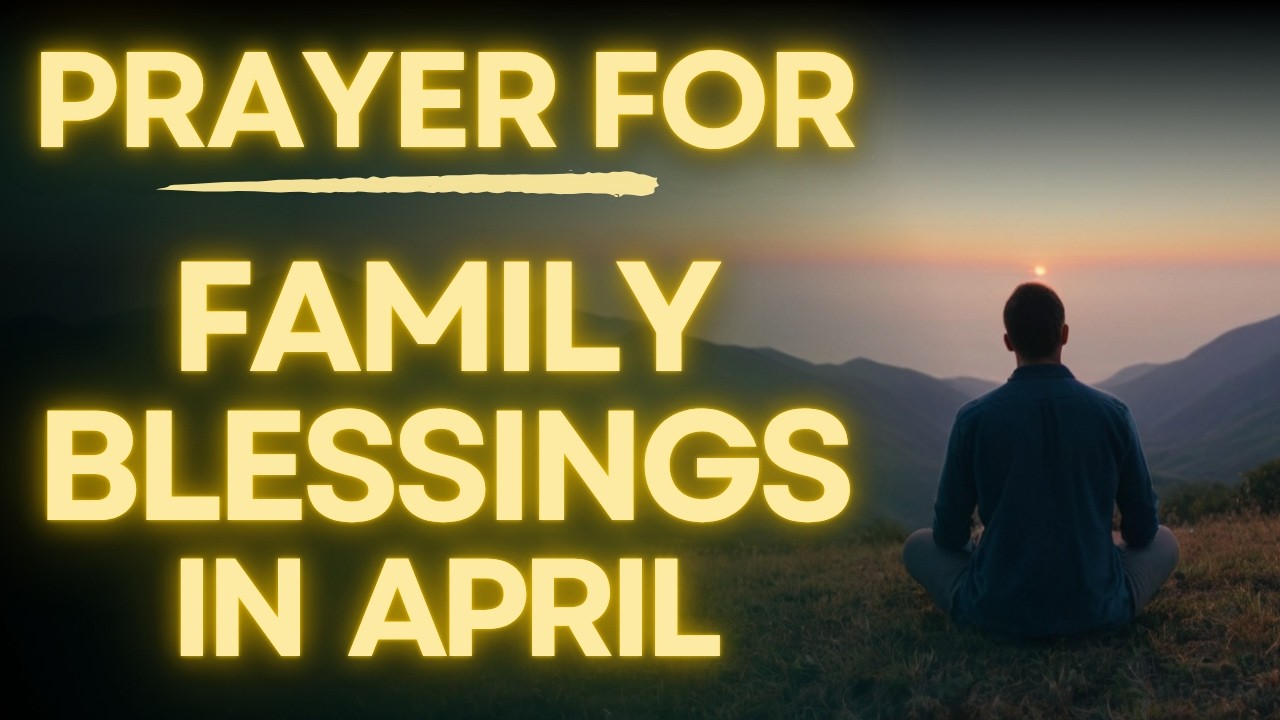 Prayer For Family Blessings In April | Cover Your Family This Month