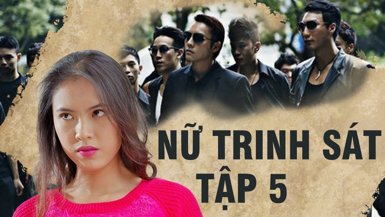 NỮ TRINH SÁT HÀNH ĐỘNG - TẬP 5 | PHIM ĐIỀU TRA PHÁ ÁN BUÔN NGƯỜI VIỆT NAM HAY NHẤT