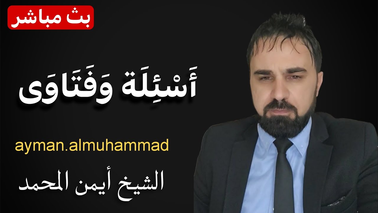 اسئلة وفتاوى مباشرة الشيخ أيمن المحمد 6