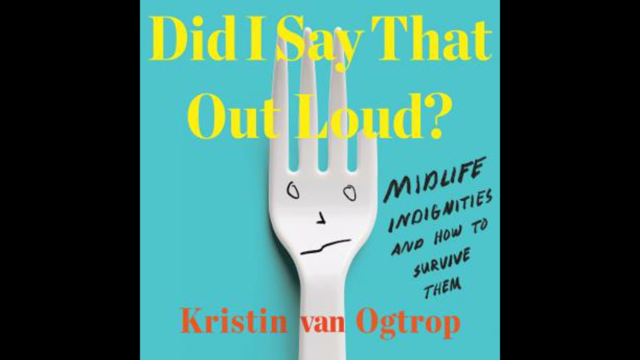 Did I Say That Out Loud?: Midlife Indignities and How to Survive Them - Kristin Van Ogtrop