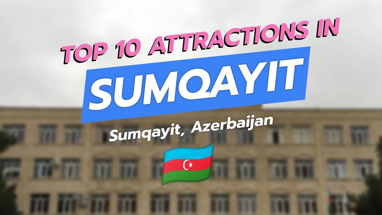 Top 10 Attractions in Sumqayit, Azerbaijan 🇦🇿✨
