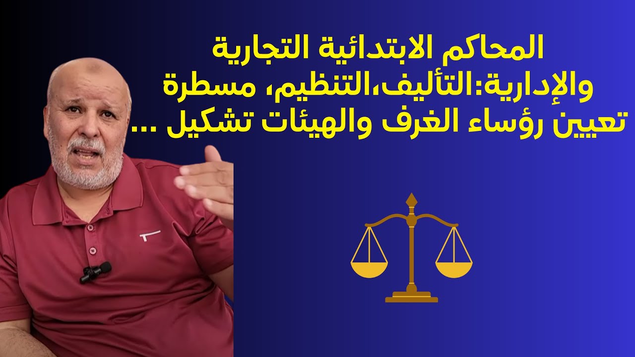 المحاكم الابتدائية التجارية والإدارية:التأليف،التنظيم، مسطرة تعيين رؤساء الغرف والهيئات تشكيل ...