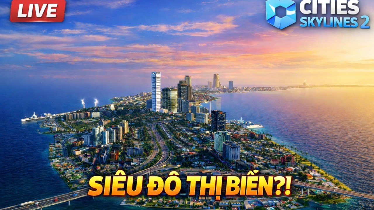🔴 LIVE Cities Skylines 2 Xây Đô Thị Ven Biển Đẹp Nhất Game!