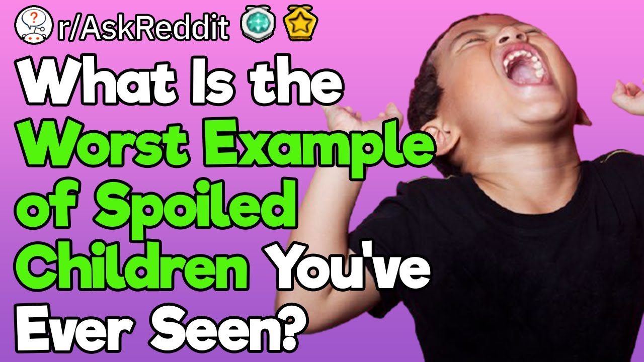 The Worst Spoiled Kids In the World