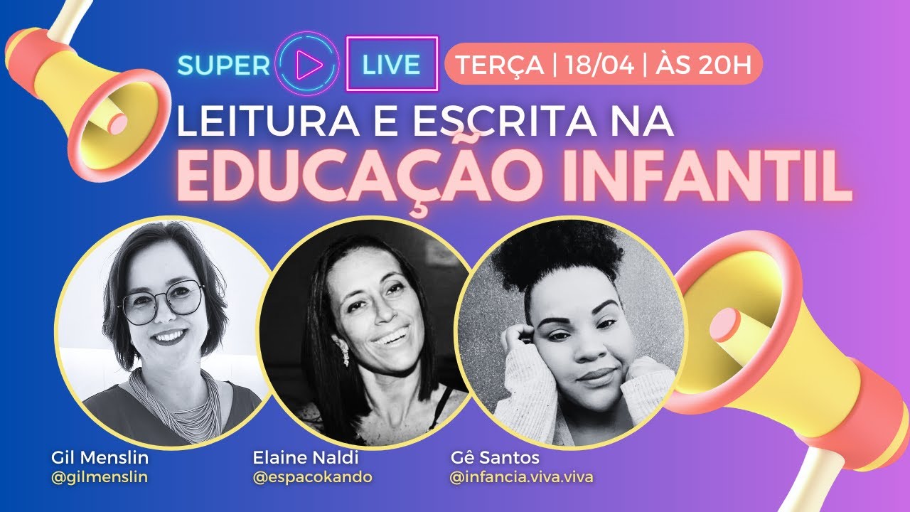 LIVE: LEITURA E ESCRITA NA EDUCAÇÃO INFANTIL - GIL MENSLIN, ELAINE NALDI E GÊ SANTOS