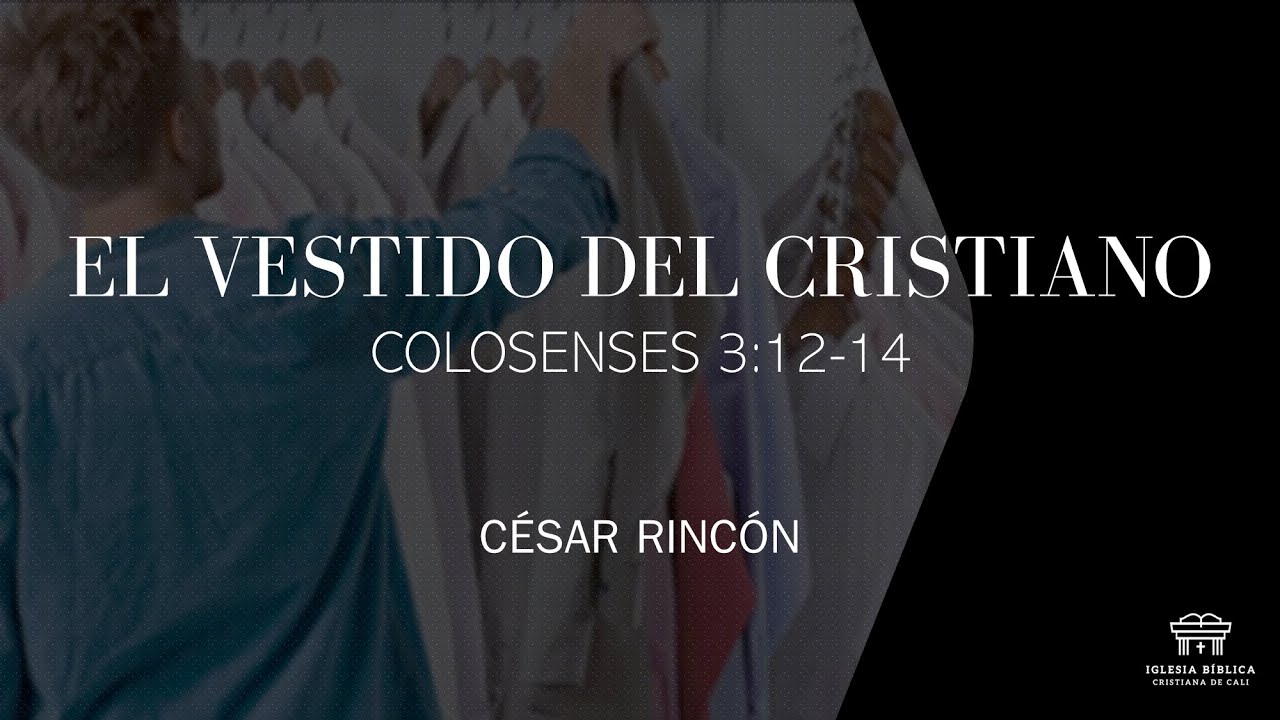El vestido del cristiano | Colosenses 3:12-14 | César Rincón