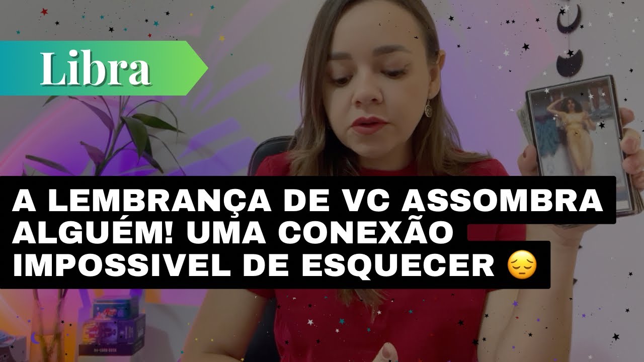 LIBRA✨A LEMBRAN&Ccedil;A DE VC ASSOMBRA ALGU&Eacute;M! UMA CONEX&Atilde;O IMPOSSIVEL DE ESQUECER 😔