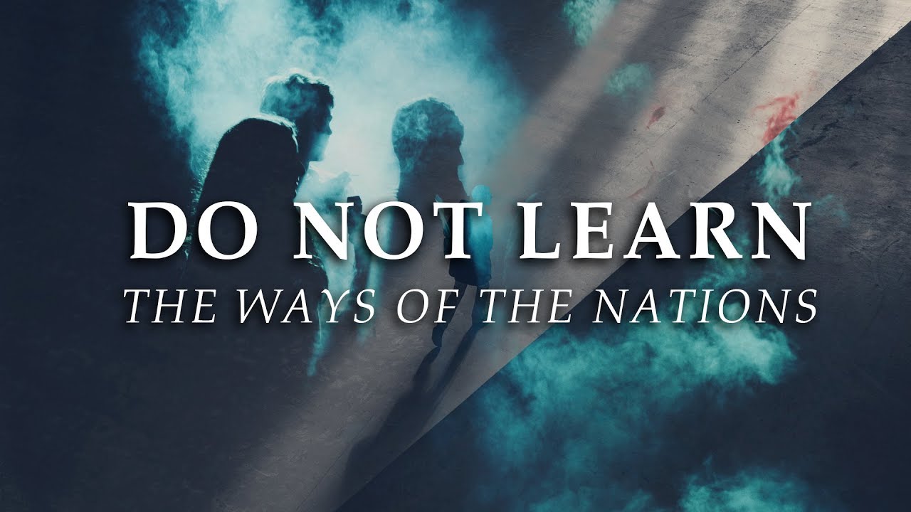 Do Not Learn The Ways of The Nations