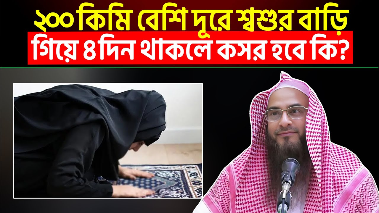 ২০০ কিমি বেশি দূরে শ্বশুর বাড়ি গিয়ে ৪ দিন থাকলে কসর পড়বে হবে কি? শায়খ মতিউর রহমান মাদানী