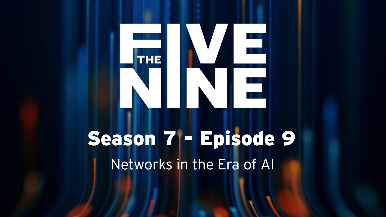 S7 E9 The Five Nine: Networks in the Era of AI