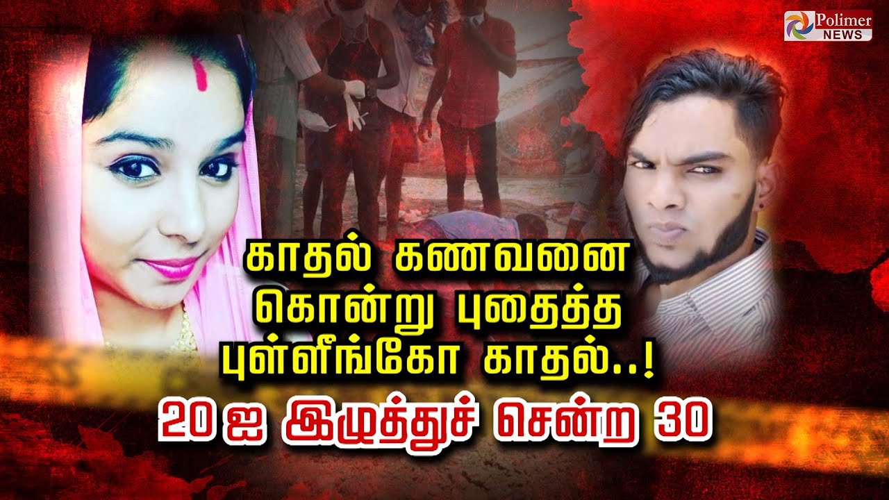 காதல் கணவனை கொன்று புதைத்த புள்ளீங்கோ காதல்..!  20 ஐ இழுத்துச் சென்ற 30
